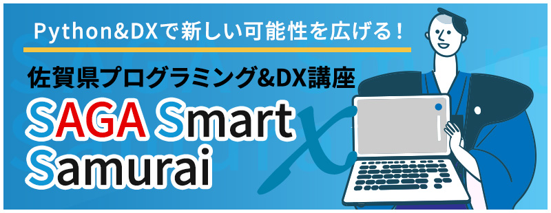 Pythonで新しい可能性を広げる!ITスキルを武器に、次のキャリアアップを手に入れよう 佐賀県プログラミング講座 SAGA SmartSamurai
